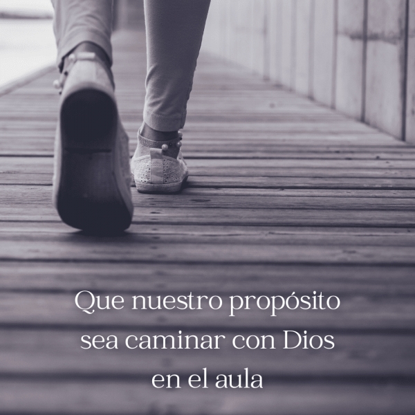 Que nuestro propósito sea caminar con Dios en el aula